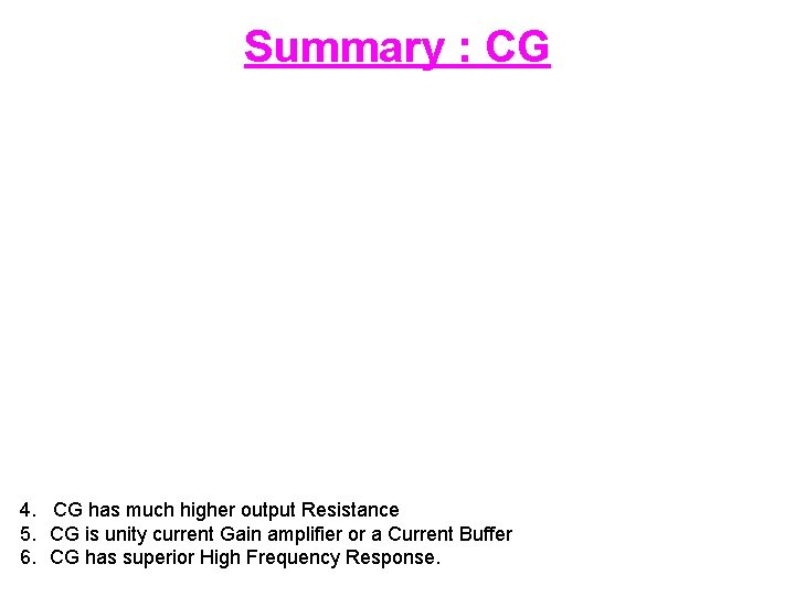 Summary : CG 4. CG has much higher output Resistance 5. CG is unity