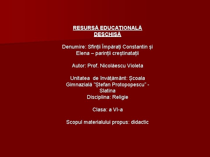 RESURSĂ EDUCAŢIONALĂ DESCHISĂ Denumire: Sfinții Împărați Constantin și Elena – parinții creștinatații Autor: Prof.