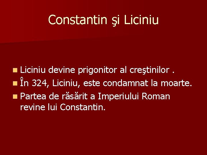 Constantin şi Liciniu n Liciniu devine prigonitor al creştinilor. n În 324, Liciniu, este