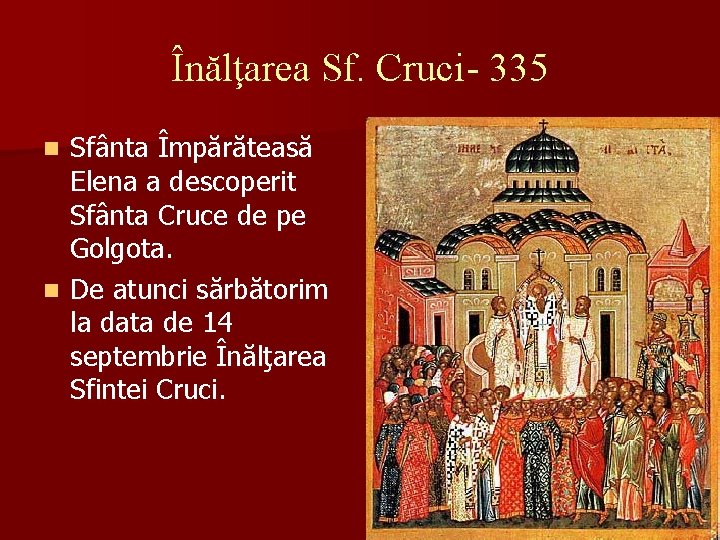 Înălţarea Sf. Cruci- 335 Sfânta Împărăteasă Elena a descoperit Sfânta Cruce de pe Golgota.