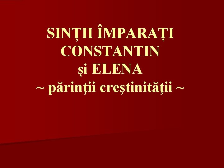 SINȚII ÎMPARAȚI CONSTANTIN și ELENA ~ părinţii creştinităţii ~ 