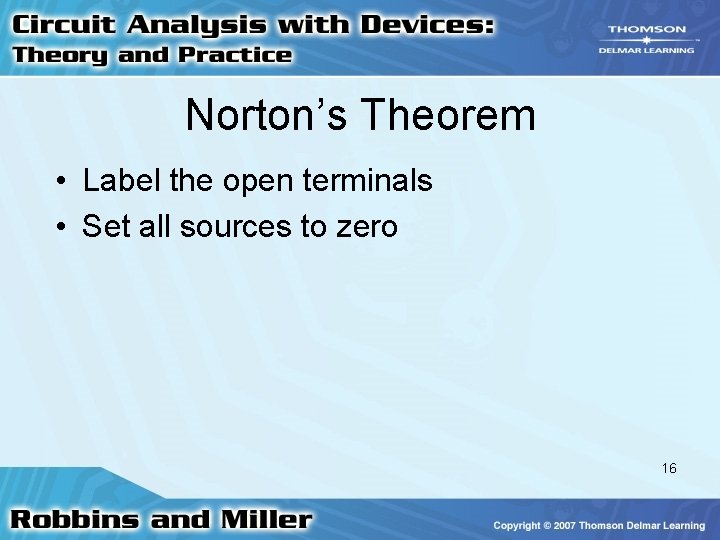 Norton’s Theorem • Label the open terminals • Set all sources to zero 16