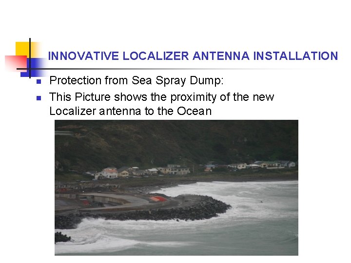 INNOVATIVE LOCALIZER ANTENNA INSTALLATION n n Protection from Sea Spray Dump: This Picture shows