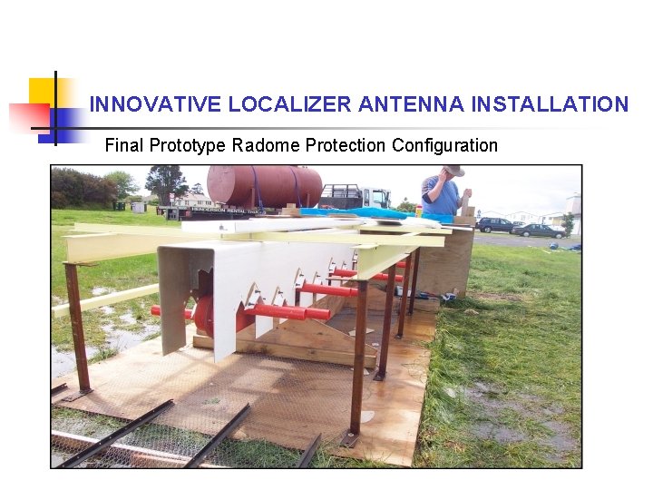 INNOVATIVE LOCALIZER ANTENNA INSTALLATION Final Prototype Radome Protection Configuration 