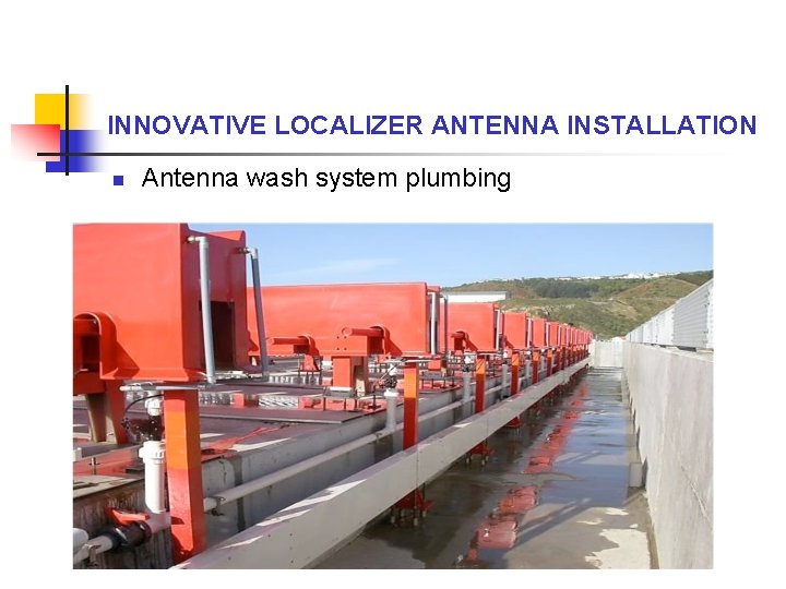 INNOVATIVE LOCALIZER ANTENNA INSTALLATION n Antenna wash system plumbing 