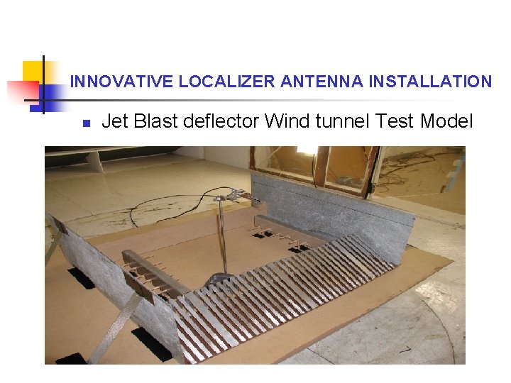 INNOVATIVE LOCALIZER ANTENNA INSTALLATION n Jet Blast deflector Wind tunnel Test Model 