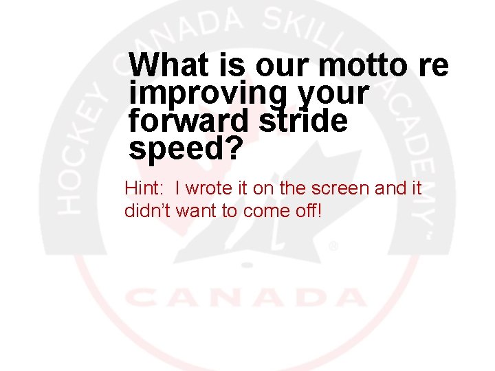 What is our motto re improving your forward stride speed? Hint: I wrote it