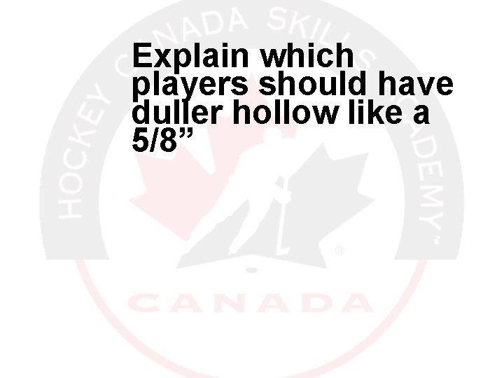 Explain which players should have duller hollow like a 5/8” 12/30/2021 21 