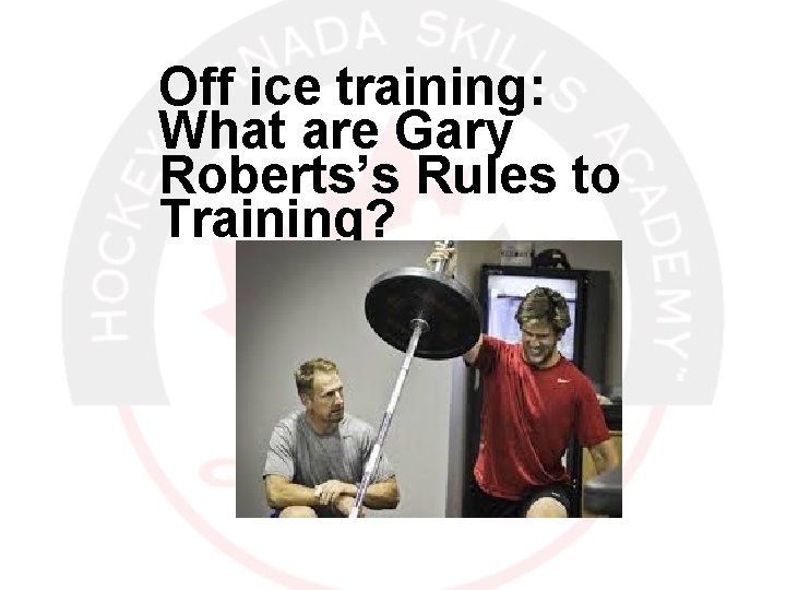 Off ice training: What are Gary Roberts’s Rules to Training? 12/30/2021 25 