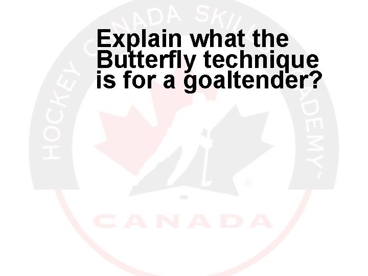 Explain what the Butterfly technique is for a goaltender? 12/30/2021 7 