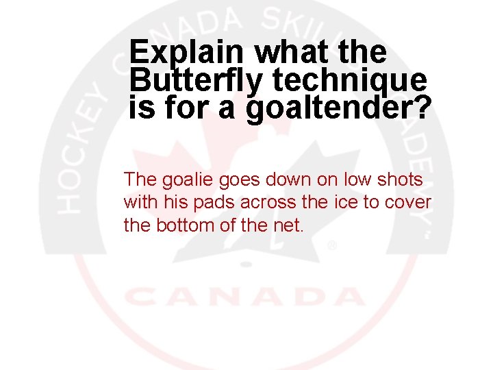 Explain what the Butterfly technique is for a goaltender? The goalie goes down on