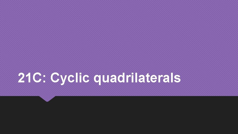 21 C: Cyclic quadrilaterals 