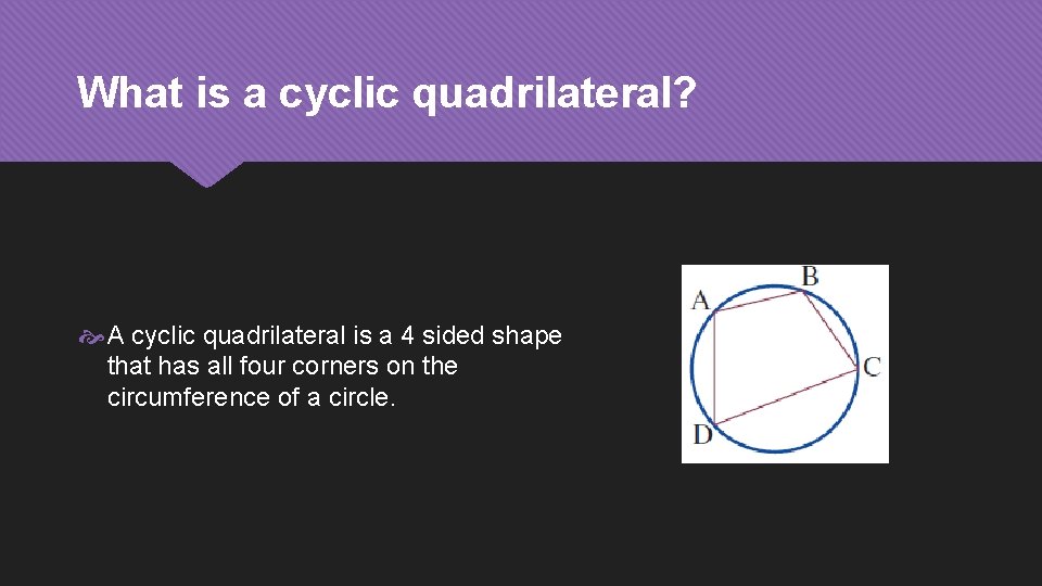 What is a cyclic quadrilateral? A cyclic quadrilateral is a 4 sided shape that