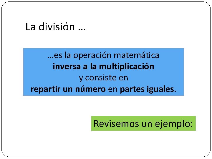 La división … …es la operación matemática inversa a la multiplicación y consiste en