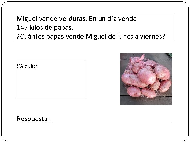 Miguel vende verduras. En un día vende 145 kilos de papas. ¿Cuántos papas vende