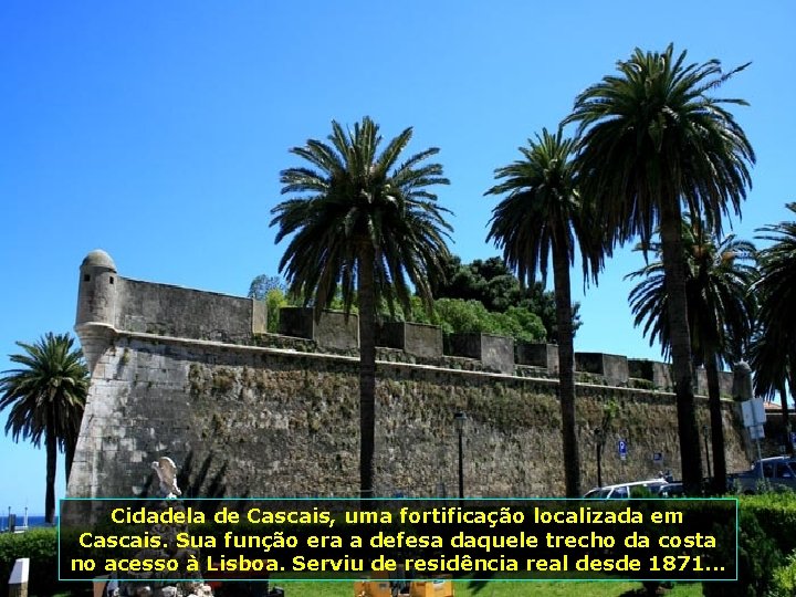 Cidadela de Cascais, uma fortificação localizada em Cascais. Sua função era a defesa daquele