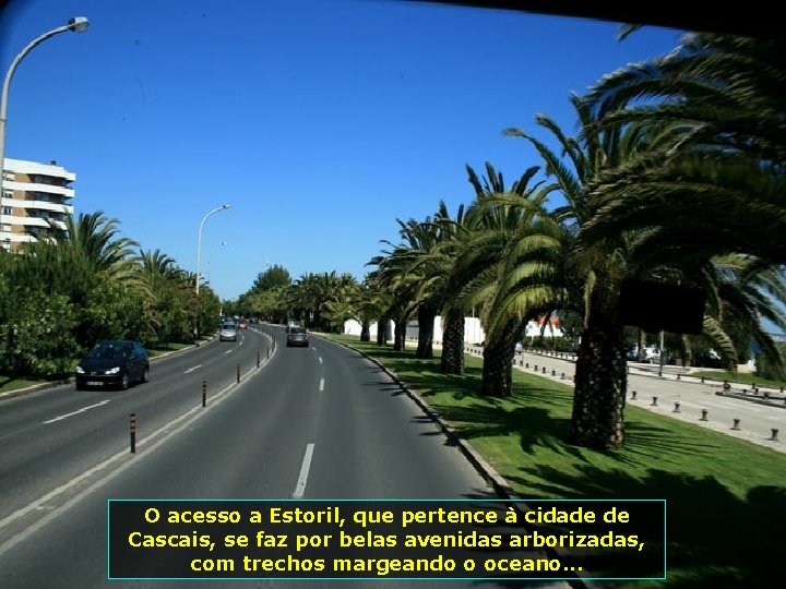 O acesso a Estoril, que pertence à cidade de Cascais, se faz por belas