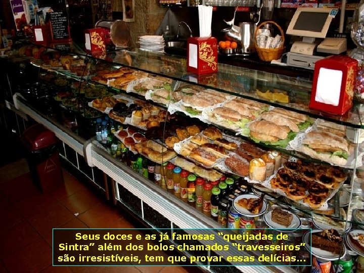 Seus doces e as já famosas “queijadas de Sintra” além dos bolos chamados “travesseiros”