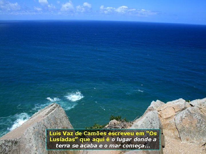 Luis Vaz de Camões escreveu em “Os Lusíadas” que aqui é o lugar donde