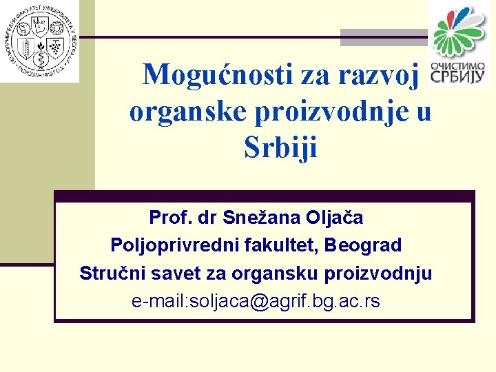 Mogućnosti za razvoj organske proizvodnje u Srbiji Prof. dr Snežana Oljača Poljoprivredni fakultet, Beograd