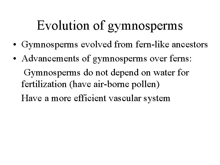 Evolution of gymnosperms • Gymnosperms evolved from fern-like ancestors • Advancements of gymnosperms over