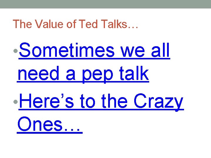 The Value of Ted Talks… • Sometimes we all need a pep talk •