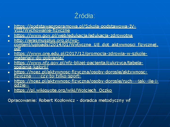 Źródła: n n n n https: //podstawaprogramowa. pl/Szkola-podstawowa-IVVIII/Wychowanie-fizyczne https: //www. gov. pl/web/edukacja-zdrowotna http: //erasmusplus.
