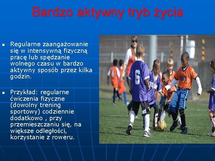 Bardzo aktywny tryb życia n n Regularne zaangażowanie się w intensywną fizyczną pracę lub