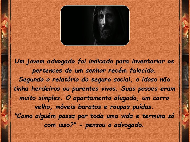 Um jovem advogado foi indicado para inventariar os pertences de um senhor recém falecido. Um jovem advogado foi indicado para inventariar os pertences de um senhor recém falecido.