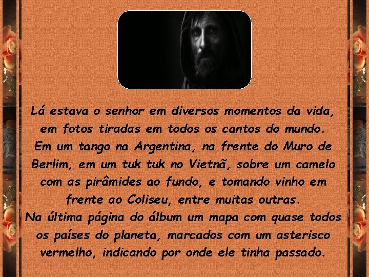 Lá estava o senhor em diversos momentos da vida, em fotos tiradas em todos Lá estava o senhor em diversos momentos da vida, em fotos tiradas em todos