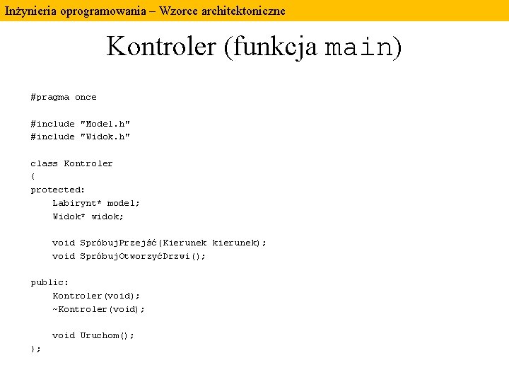Inżynieria oprogramowania – Wzorce architektoniczne Kontroler (funkcja main) #pragma once #include "Model. h" #include Inżynieria oprogramowania – Wzorce architektoniczne Kontroler (funkcja main) #pragma once #include "Model. h" #include
