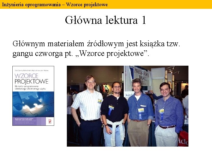 Inżynieria oprogramowania – Wzorce projektowe Główna lektura 1 Głównym materiałem źródłowym jest książka tzw. Inżynieria oprogramowania – Wzorce projektowe Główna lektura 1 Głównym materiałem źródłowym jest książka tzw.