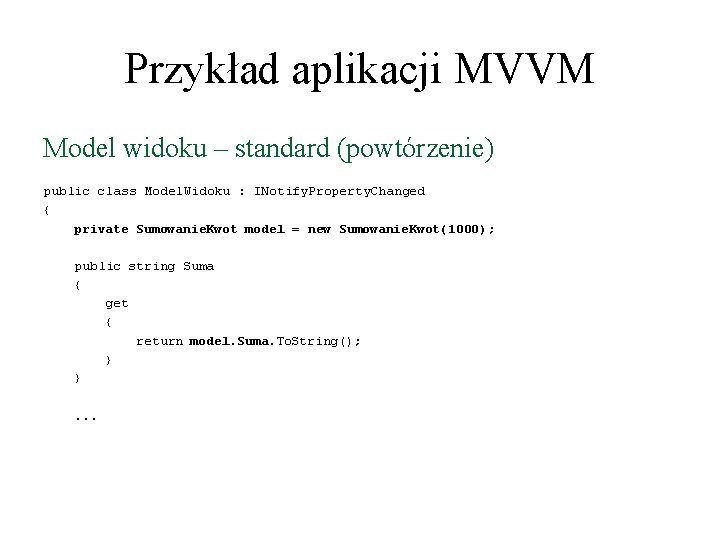 Przykład aplikacji MVVM Model widoku – standard (powtórzenie) public class Model. Widoku : INotify. Przykład aplikacji MVVM Model widoku – standard (powtórzenie) public class Model. Widoku : INotify.