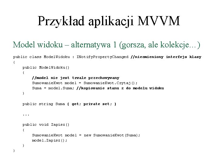 Przykład aplikacji MVVM Model widoku – alternatywa 1 (gorsza, ale kolekcje…) public class Model. Przykład aplikacji MVVM Model widoku – alternatywa 1 (gorsza, ale kolekcje…) public class Model.