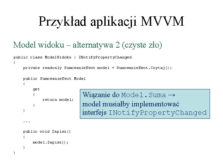 Przykład aplikacji MVVM Model widoku – alternatywa 2 (czyste zło) public class Model. Widoku Przykład aplikacji MVVM Model widoku – alternatywa 2 (czyste zło) public class Model. Widoku