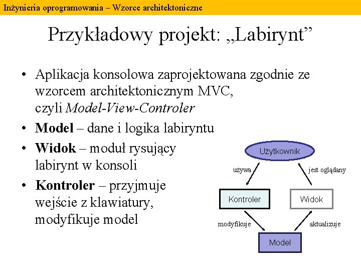 Inżynieria oprogramowania – Wzorce architektoniczne Przykładowy projekt: „Labirynt” • Aplikacja konsolowa zaprojektowana zgodnie ze Inżynieria oprogramowania – Wzorce architektoniczne Przykładowy projekt: „Labirynt” • Aplikacja konsolowa zaprojektowana zgodnie ze