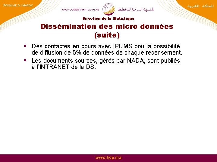 Direction de la Statistique Dissémination des micro données (suite) § Des contactes en cours Direction de la Statistique Dissémination des micro données (suite) § Des contactes en cours