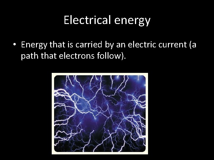 Electrical energy • Energy that is carried by an electric current (a path that