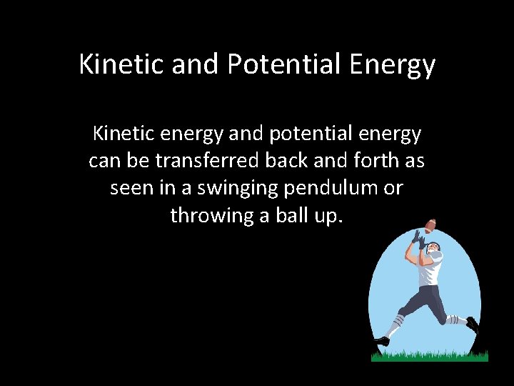 Kinetic and Potential Energy Kinetic energy and potential energy can be transferred back and