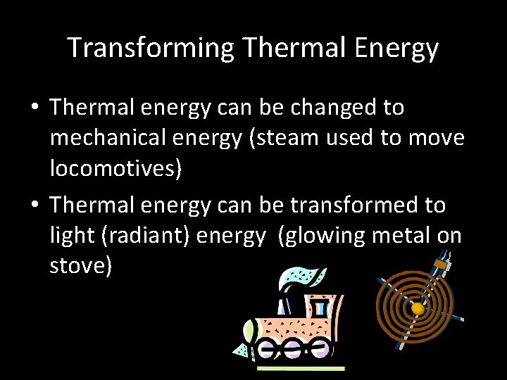 Transforming Thermal Energy • Thermal energy can be changed to mechanical energy (steam used