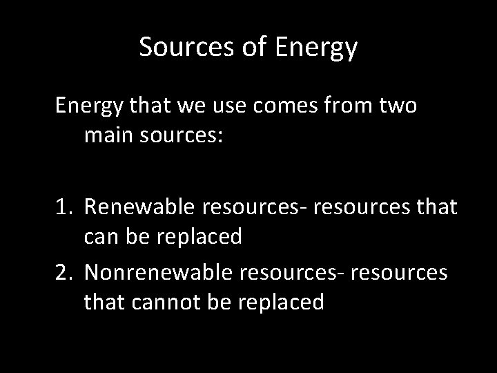 Sources of Energy that we use comes from two main sources: 1. Renewable resources-