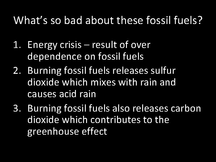 What’s so bad about these fossil fuels? 1. Energy crisis – result of over