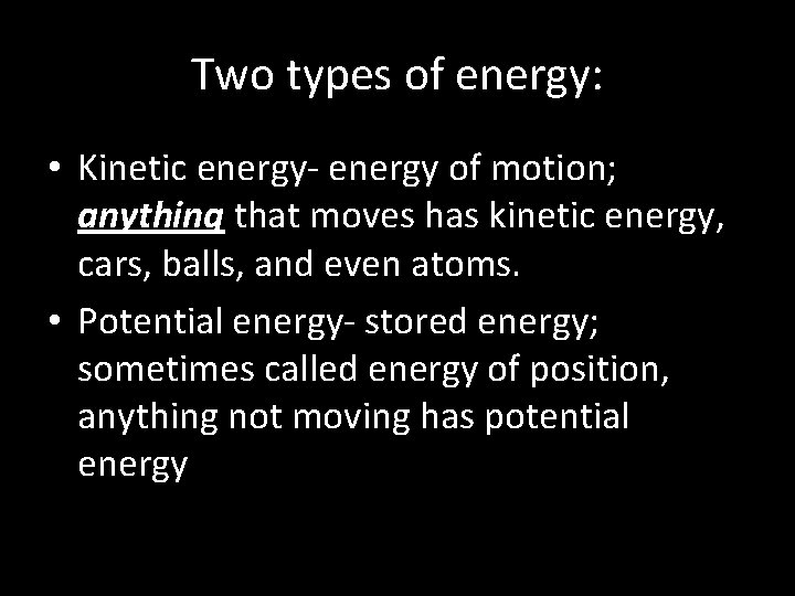 Two types of energy: • Kinetic energy- energy of motion; anything that moves has