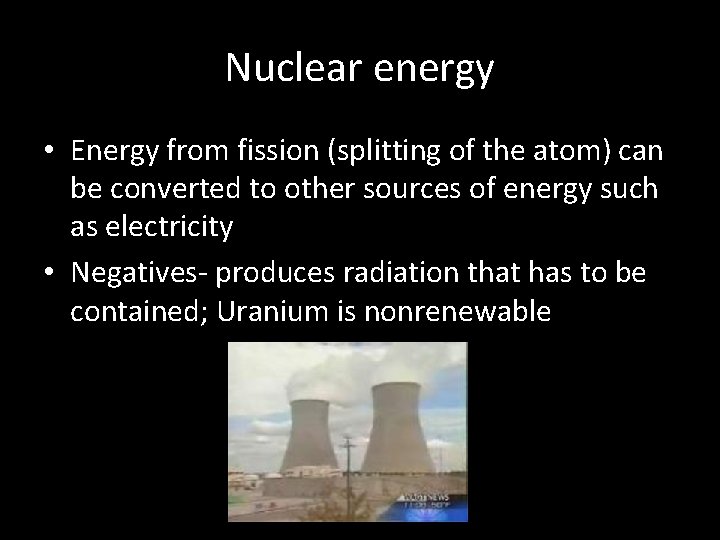 Nuclear energy • Energy from fission (splitting of the atom) can be converted to