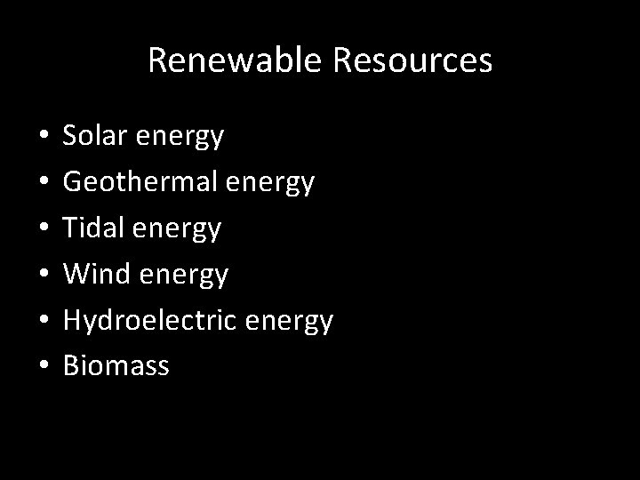 Renewable Resources • • • Solar energy Geothermal energy Tidal energy Wind energy Hydroelectric