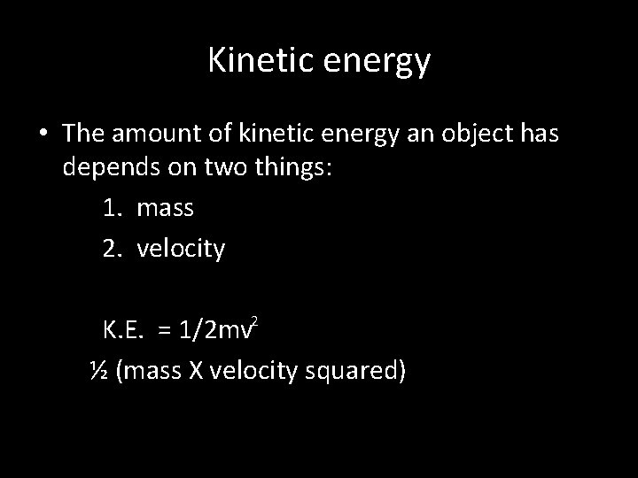 Kinetic energy • The amount of kinetic energy an object has depends on two