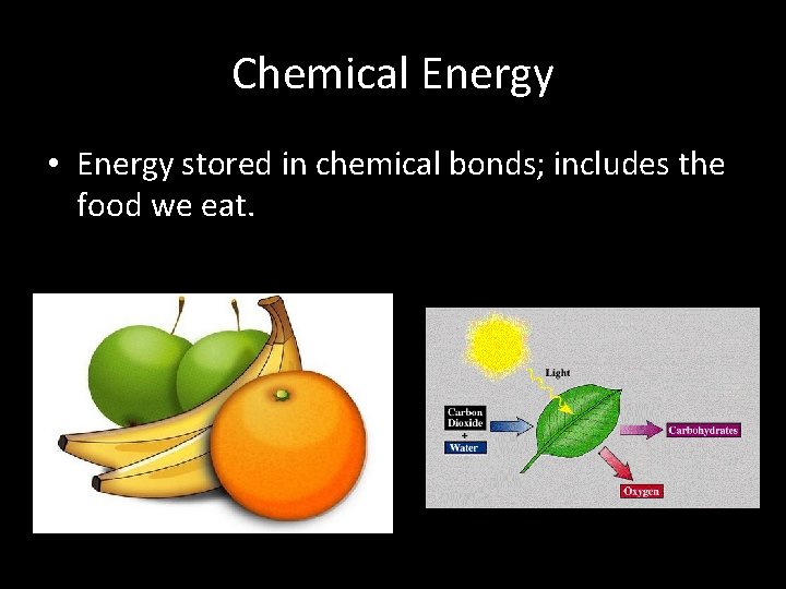 Chemical Energy • Energy stored in chemical bonds; includes the food we eat. 