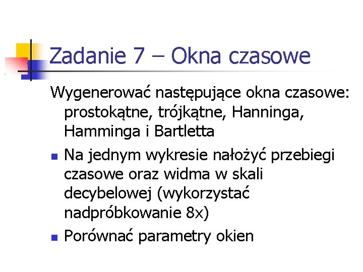 Zadanie 7 – Okna czasowe Wygenerować następujące okna czasowe: prostokątne, trójkątne, Hanninga, Hamminga i