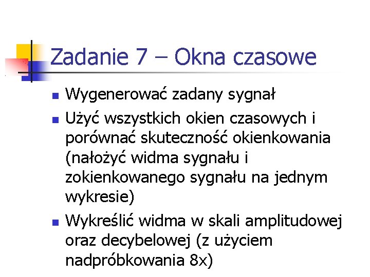 Zadanie 7 – Okna czasowe Wygenerować zadany sygnał Użyć wszystkich okien czasowych i porównać