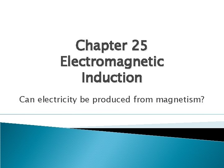 Chapter 25 Electromagnetic Induction Can electricity be produced from magnetism? 
